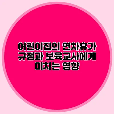 어린이집의 연차휴가 규정과 보육교사에게 미치는 영향