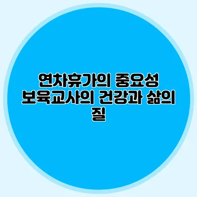 연차휴가의 중요성 보육교사의 건강과 삶의 질