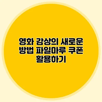 영화 감상의 새로운 방법 파일마루 쿠폰 활용하기