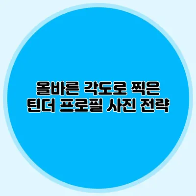 올바른 각도로 찍은 틴더 프로필 사진 전략