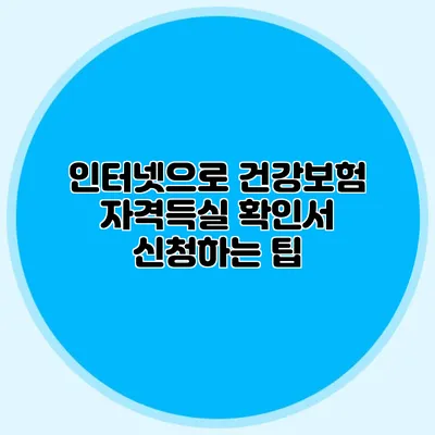 인터넷으로 건강보험 자격득실 확인서 신청하는 팁