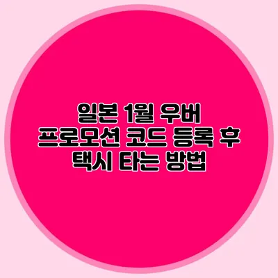일본 1월 우버 프로모션 코드 등록 후 택시 타는 방법