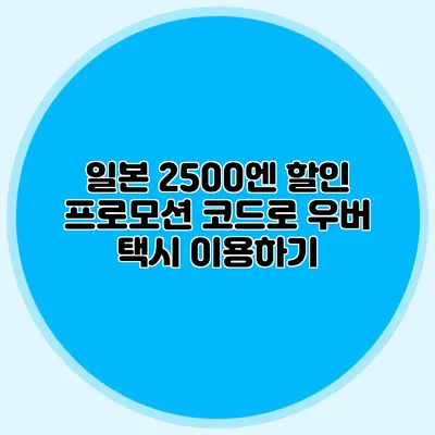 일본 2500엔 할인 프로모션 코드로 우버 택시 이용하기
