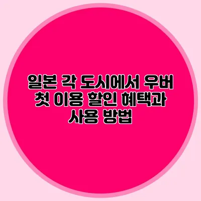 일본 각 도시에서 우버 첫 이용 할인 혜택과 사용 방법