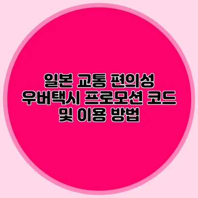 일본 교통 편의성 우버택시 프로모션 코드 및 이용 방법