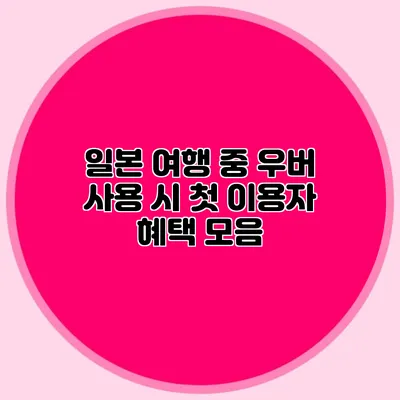 일본 여행 중 우버 사용 시 첫 이용자 혜택 모음