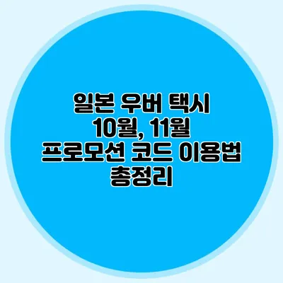 일본 우버 택시 10월, 11월 프로모션 코드 이용법 총정리