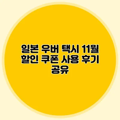 일본 우버 택시 11월 할인 쿠폰 사용 후기 공유