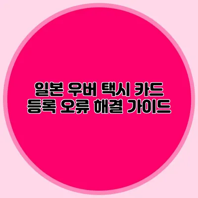 일본 우버 택시 카드 등록 오류 해결 가이드