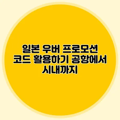 일본 우버 프로모션 코드 활용하기 공항에서 시내까지