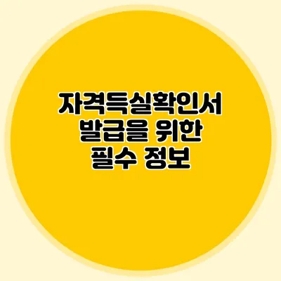 자격득실확인서 발급을 위한 필수 정보