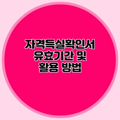 자격득실확인서 유효기간 및 활용 방법