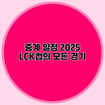 중계 일정 2025 LCK컵의 모든 경기
