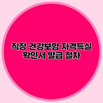 직장 건강보험 자격득실 확인서 발급 절차