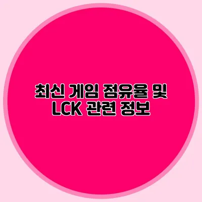 최신 게임 점유율 및 LCK 관련 정보