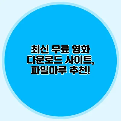 최신 무료 영화 다운로드 사이트, 파일마루 추천!