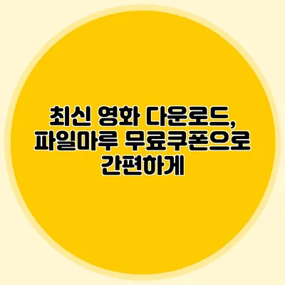 최신 영화 다운로드, 파일마루 무료쿠폰으로 간편하게