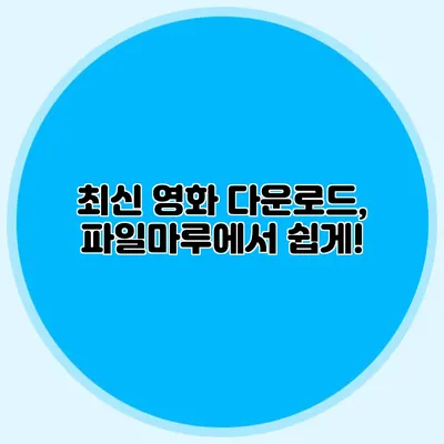 최신 영화 다운로드, 파일마루에서 쉽게!