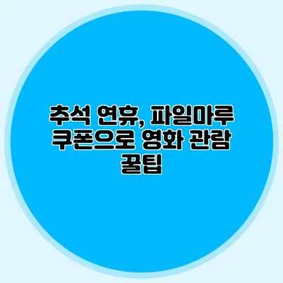 추석 연휴, 파일마루 쿠폰으로 영화 관람 꿀팁