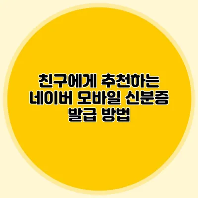친구에게 추천하는 네이버 모바일 신분증 발급 방법