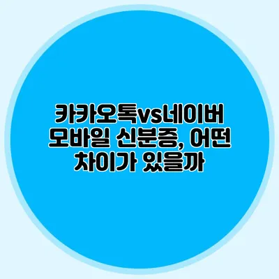카카오톡vs네이버 모바일 신분증, 어떤 차이가 있을까?