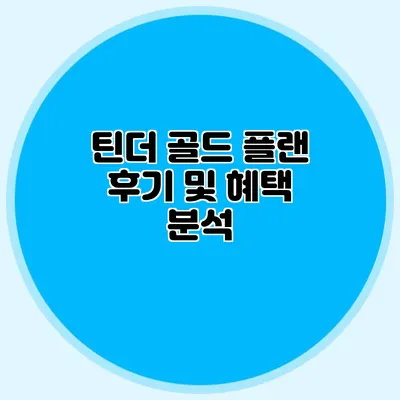 틴더 골드 플랜 후기 및 혜택 분석