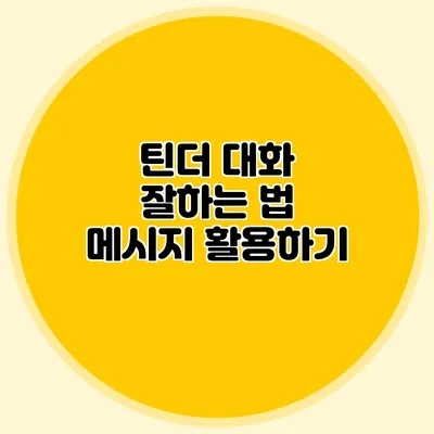 틴더 대화 잘하는 법 메시지 활용하기