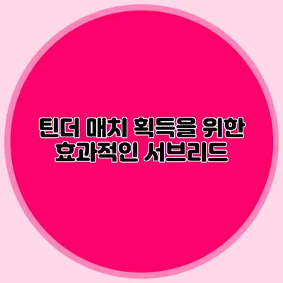 틴더 매치 획득을 위한 효과적인 서브리드