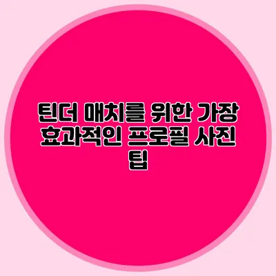 틴더 매치를 위한 가장 효과적인 프로필 사진 팁