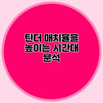 틴더 매치율을 높이는 시간대 분석