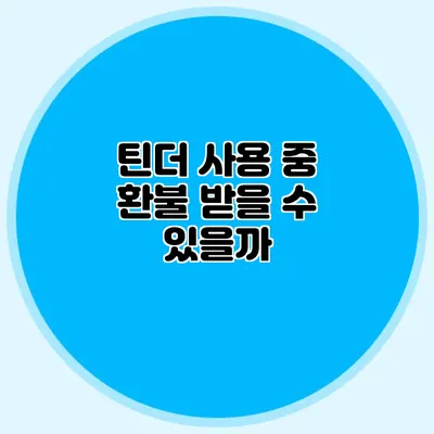 틴더 사용 중 환불 받을 수 있을까?