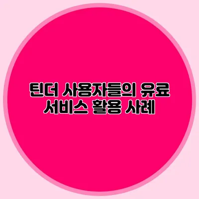 틴더 사용자들의 유료 서비스 활용 사례