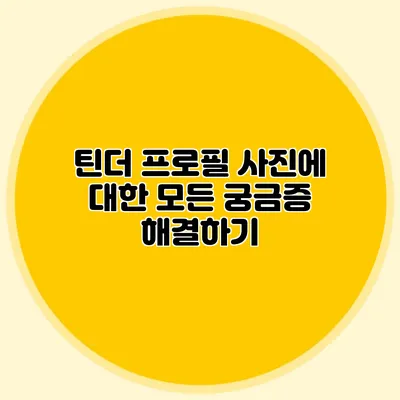 틴더 프로필 사진에 대한 모든 궁금증 해결하기