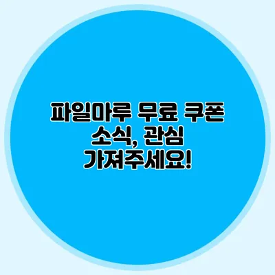 파일마루 무료 쿠폰 소식, 관심 가져주세요!