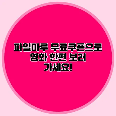 파일마루 무료쿠폰으로 영화 한편 보러 가세요!