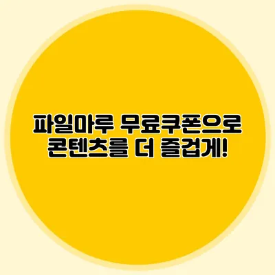 파일마루 무료쿠폰으로 콘텐츠를 더 즐겁게!