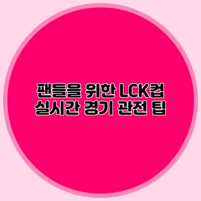 팬들을 위한 LCK컵 실시간 경기 관전 팁