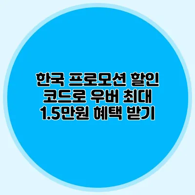 한국 프로모션 할인 코드로 우버 최대 1.5만원 혜택 받기