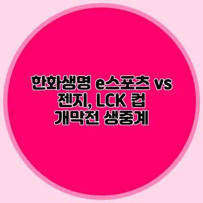 한화생명 e스포츠 vs 젠지, LCK 컵 개막전 생중계