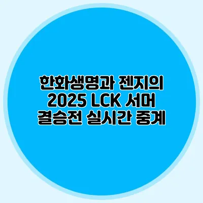 한화생명과 젠지의 2025 LCK 서머 결승전 실시간 중계