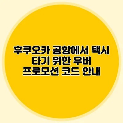 후쿠오카 공항에서 택시 타기 위한 우버 프로모션 코드 안내