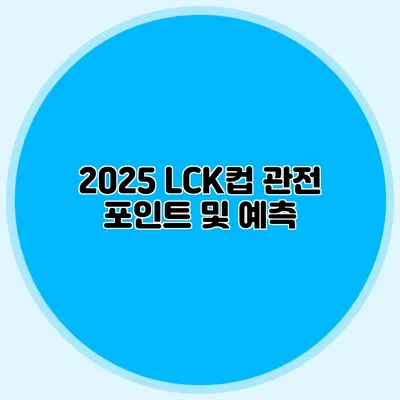 2025 LCK컵 관전 포인트 및 예측