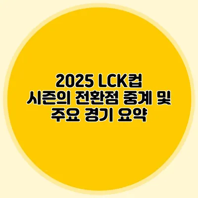 2025 LCK컵 시즌의 전환점 중계 및 주요 경기 요약