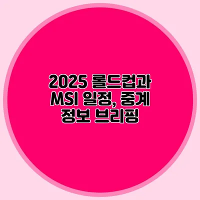 2025 롤드컵과 MSI 일정, 중계 정보 브리핑