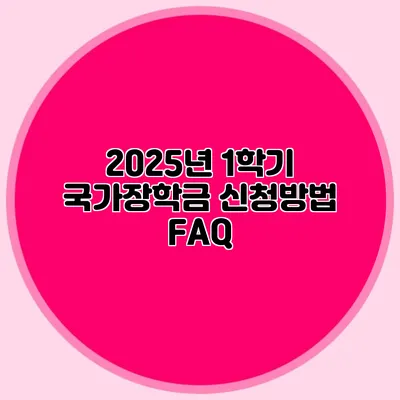2025년 1학기 국가장학금 신청방법 FAQ