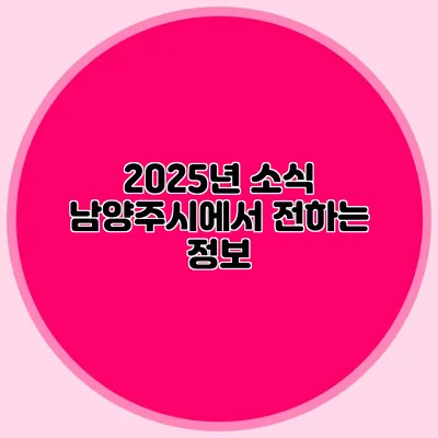 2025년 소식 남양주시에서 전하는 정보