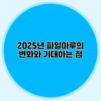 2025년 파일마루의 변화와 기대하는 점