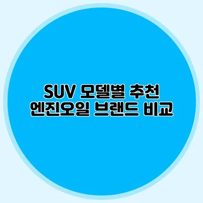 SUV 모델별 추천 엔진오일 브랜드 비교