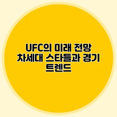 UFC의 미래 전망 차세대 스타들과 경기 트렌드