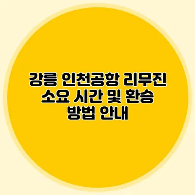 강릉 인천공항 리무진 소요 시간 및 환승 방법 안내